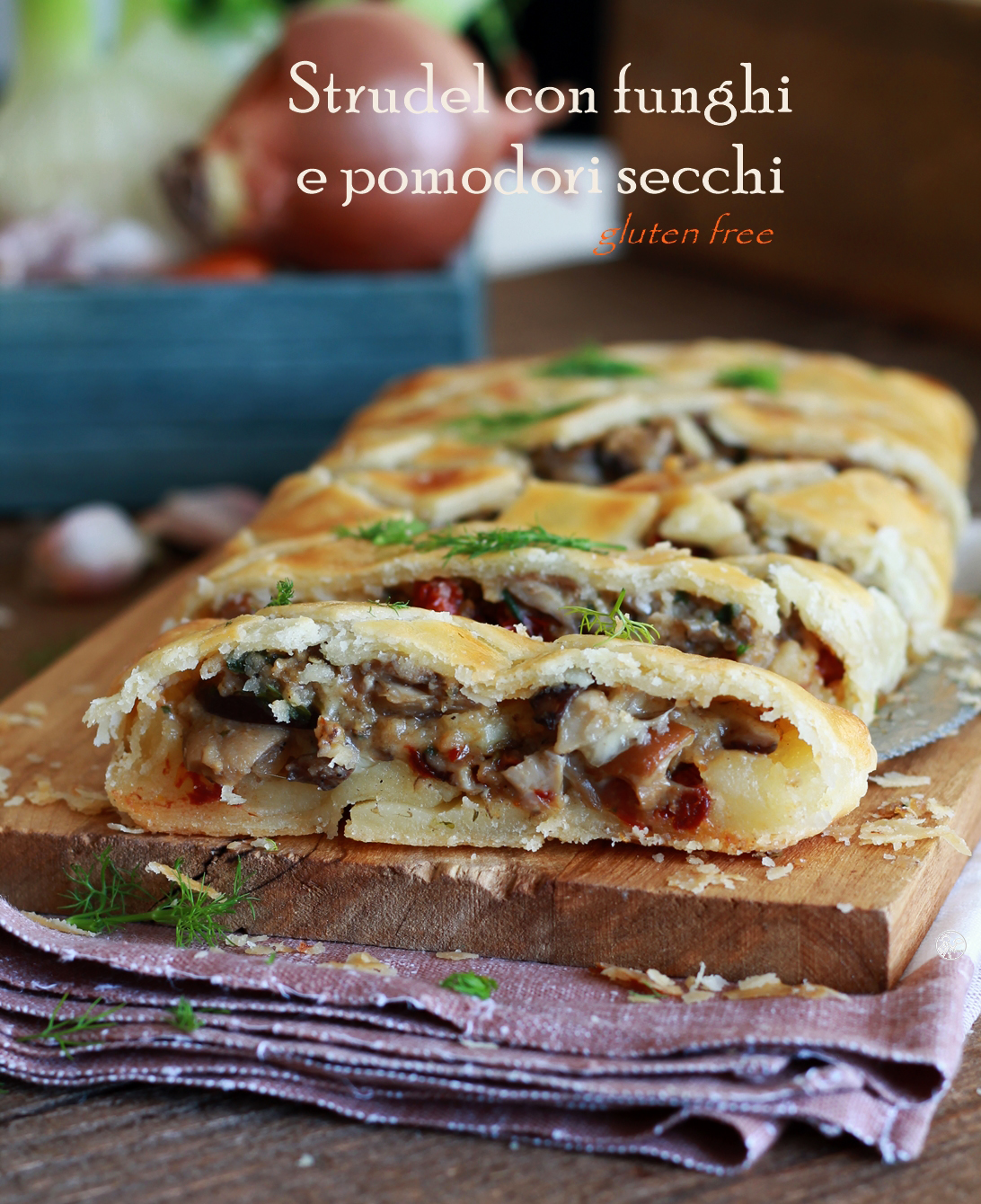 Strudel con funghi e pomodori secchi senza glutine - La Cassata Celiaca